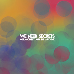 We Need Secrets - Melancholy and the Archive