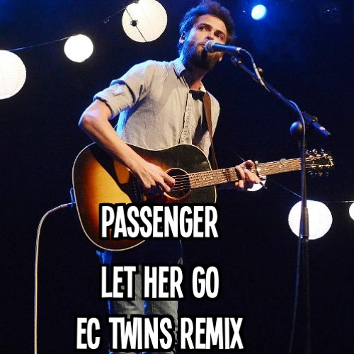 Stream PASSENGER "LET HER GO" (EC TWINS REMIX) by EC TWINS | Listen online  for free on SoundCloud
