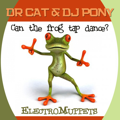Dr Cat & Dj Pony Can the Frog Tap Dance (electromuppets)