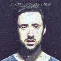 How to Dress Well - Words I Don't Remember