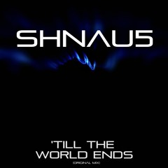 Shnau5 - 'Till The World Ends (Original Instrumental Mix)