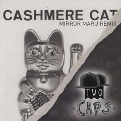 Cashmere Cat - Mirror Maru (Two Caps Remix)