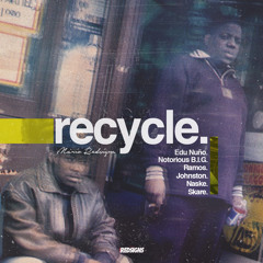 Recycle (con Edu Nuño, Notorious B.I.G, Ramos, Johnston, Naske y Skare)