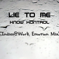 Lie To Me - KnowKontrol ( Indies@Work Emotion Mix )