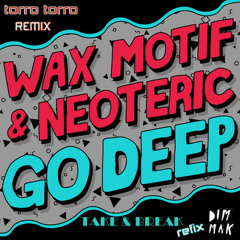 Neoteric & Wax Motif - Go Deep (Torro Torro Remix)(Take & Break Refix)[FORTHCOMING]