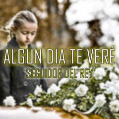 SEGUIDOR DEL REY - ALGUN DIA TE VERÉ