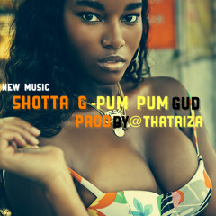 Shotta G ( @RealShottaG ) - Pum Pum Gud…………  Prod By @ThaTriza