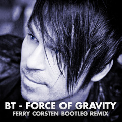 BT - Force Of Gravity  (Ferry Corsten Bootleg Remix)