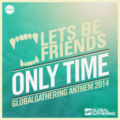 Lets Be Friends | Only Time [GlobalGathering Anthem 2014]