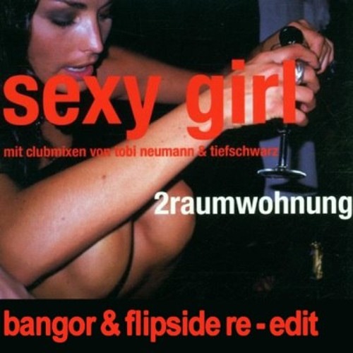 2raumwohnung – Sexy girl (BANGOR & FLIP5IDE Re-Edit)