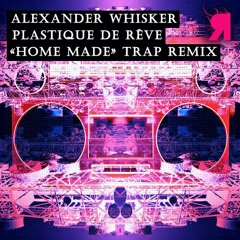 Alexander Whisker - Plastique De Rêve (Alexander Whisker Festival Trap Remix)
