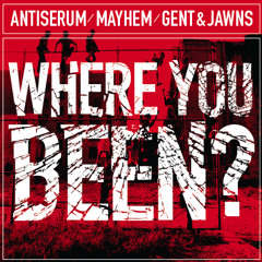 Mayhem x Antiserum vs Gent x Jawns - Where You Been? [FREE MP3 DOWNLOAD!]
