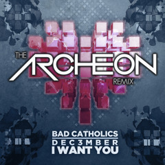 Bad Catholics & Dec3mber - I Want You (The Archeon Remix)