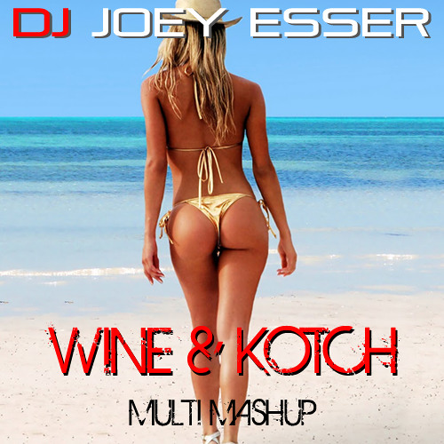 Wine & Kotch (Joey Esser MultiMashup) *FREE DOWNLOAD*