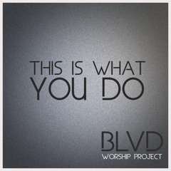 This Is What You Do - Boulevard Worship Project