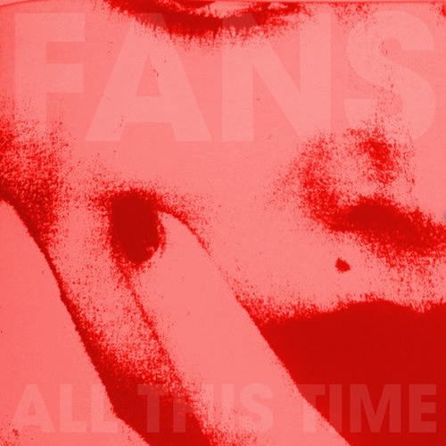 F A N S - All This Time