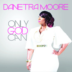 Danetra Moore "Only God Can"