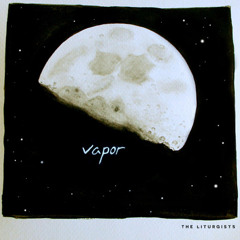 Vapor - by The Liturgists