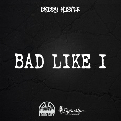Bobby Hustle "Bad Like I" Dynasty/Loud City