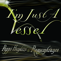 I'M JUST A VESSEL from Peppi Hendrix & Remembrance