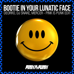 BOOTIE IN YOUR LUNATIC FACE (Deorro,Dj Snake,Mercer) Pink Is Punk Edit