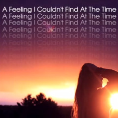 A Feeling I Couldn't Find At The Time