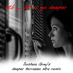 atb - let u go deeper (Joshua Grey´s Deeper Terrazza Remix)
