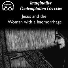 Imaginative Contemplation: Jesus and the Woman with the haemorrhage