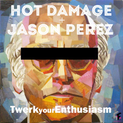Hot Damage + Jason Perez - "TwerkYourEnthusiasm"