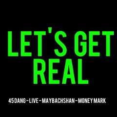 Lets Get Real Ft -(45 Dang, Live, Maybach Shan, Money Mark)