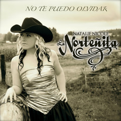 "No Te Puedo Olvidar" Natalie Nicole "La Norteñita"
