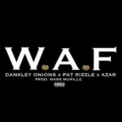 WAXY AS FUCK (W.A.F) DANKELY ONIONS x PAT RIZZLE x AZAR