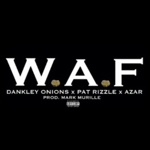 WAXY AS FUCK (W.A.F) DANKELY ONIONS x PAT RIZZLE x AZAR