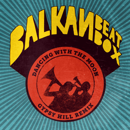 Balkan Beat Box - Dancing with The Moon (Gypsy Hill Remix)