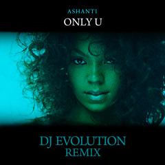 Ashanti - Only U (DJ Evolution Remix)