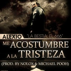 Alexio La Bestia - Me Acostumbre A La Tristeza / Prod. By Nolox,Michael Pooh