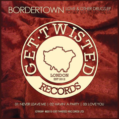Bordertown - Never Leave Me [Get Twisted Records] April 7th