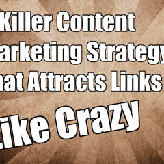 A Killer Content Marketing Strategy that Attracts Links Like Crazy