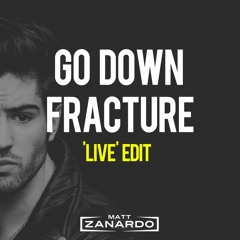 Go Down Fracture (Matt Zanardo 'Live' Edit)