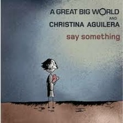 Say Something - A Great Big World & C. Aguilera (feat. Marea)