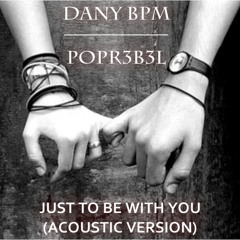 Dany BPM & POPR3B3L - Just To Be With You (Acoustic Version)
