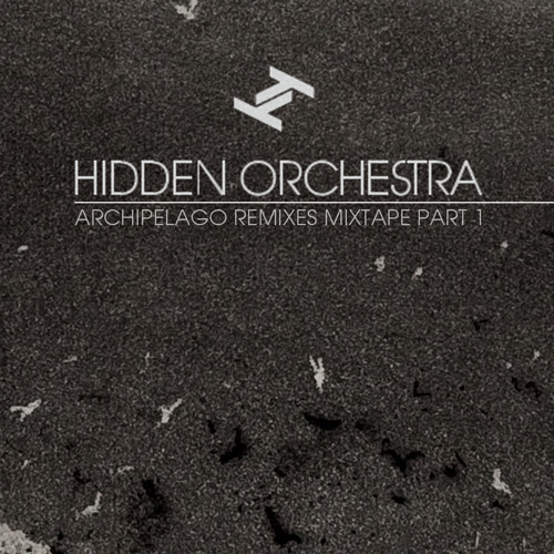 Hidden Orchestra - Archipelago Remixes Mixtape Part 1