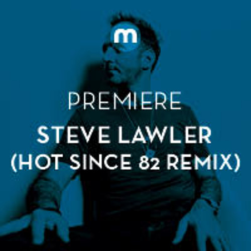 Premiere: Steve Lawler 'Do Ya' (Hot Since 82 Remix)