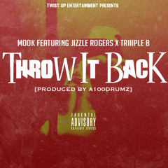 Throw It Back Ft Mook x Jizzle Rogers x Triiiple B (Prod By A100DRUMZ)