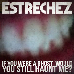 If You Were a Ghost, Would You Still Haunt Me?