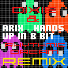 Arix -Hands Up In 8 Bit (Dixie & Rhythmic Dream Remix)