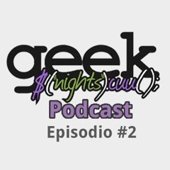 GeekNights Podcast Episodio #2