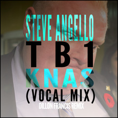 Knas (Dillon Francis Remix) [TB1 Vocal Mix] - Steve Angello (Rob Ford Song)