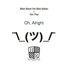 Mike Baker the Bike Maker - Oh, Alright Feat. Von Pea