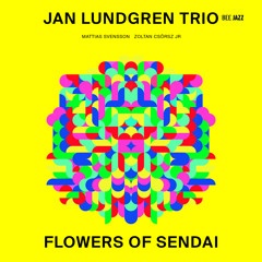 JAN LUNDGREN TRIO - "Flowers of Sendai" - Flowers Of Sendai